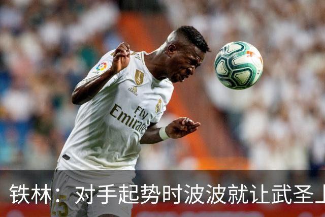 铁林：对手起势时波波就让武圣上场 他会用凶狠犯规改变局势